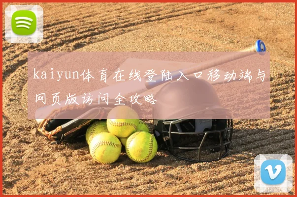 kaiyun体育在线登陆入口移动端与网页版访问全攻略