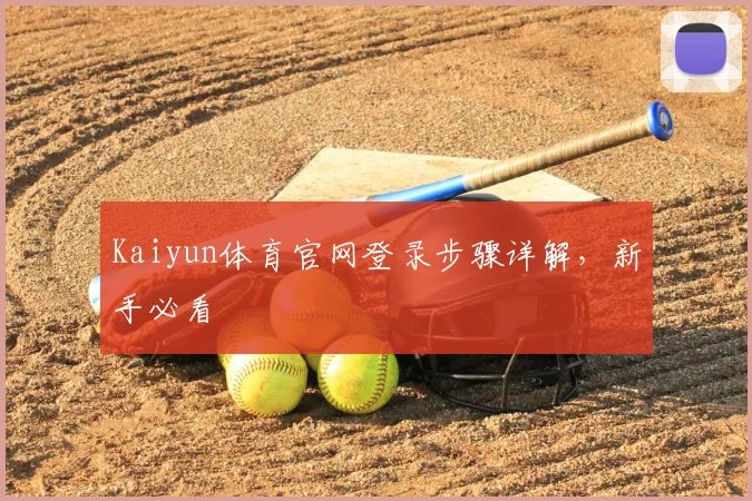 Kaiyun体育官网登录步骤详解，新手必看